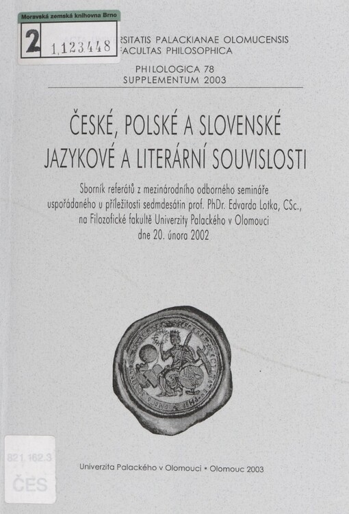 České, polské a slovenské jazykové a literární souvislosti: sborník referátů z mezinárodního odborného semináře uspořádaného u příležitosti sedmdesátin prof. PhDr. Edvarda Lotka, CSc., na Filozofické fakultě Univerzity Palackého v Olomouci dne 20. února 2002