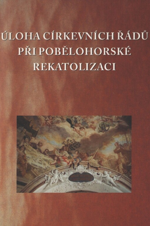 Úloha církevních řádů při pobělohorské rekatolizaci: sborník příspěvků z pracovního semináře konaného ve Vranově u Brna ve dnech 4.-5.6.2003