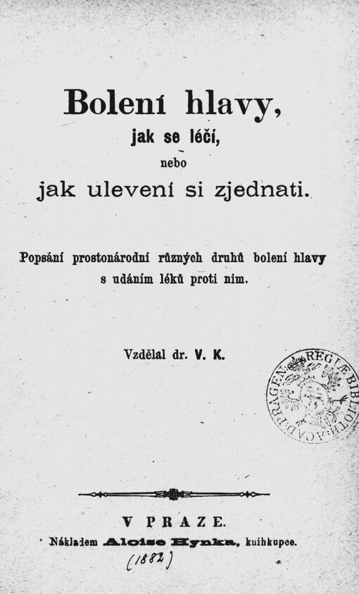 Bolení hlavy, jak se léčí, nebo jak ulevení si zjednati :popsání prostonárodní různých druhů bolení hlavy s udáním léků proti nim