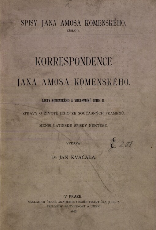 Korrespondence Jana Amosa Komenského :listy Komenského a vrstevníků jeho.II,Zprávy o životě jeho ze současných pramenů, Menší latinské spisky některé