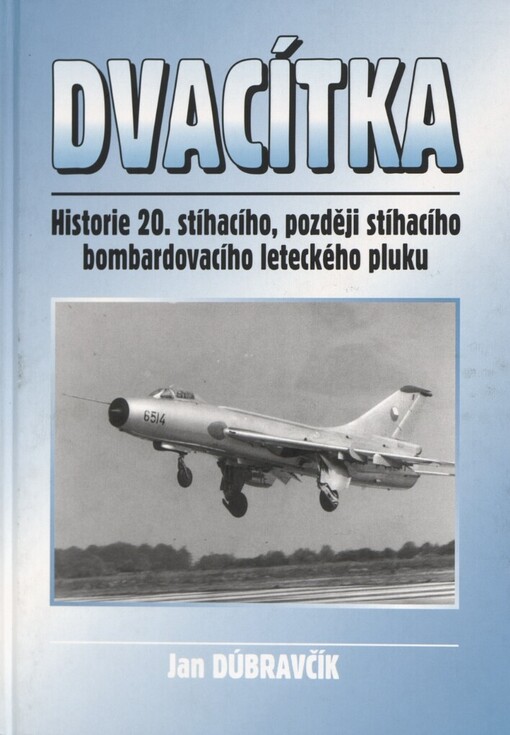Dvacítka: kronika leteckého pluku : [historie 20. stíhacího, později stíhacího bombardovacího leteckého pluku]