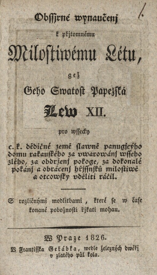 Obssjrné wynaučenj k přjtomnému Milostiwému Létu, gež Geho Swatost Papežská Lew XII. pro wssecky c.k. dědičné země slawné panugjcýho domu rakauského za vwarowánj wsseho zlého, za obdrženj pokoge, za dokonalé pokánj a obrácenj hřjssnjků milostiwě a otcowsky uděliti ráčil