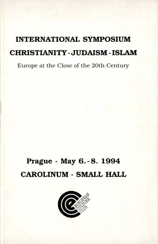 International symposium christianity - judaism - islam :Europe at the close of the 20th century : Prague May 6. - 8. 1994, European Cultural Club [a] Charles University