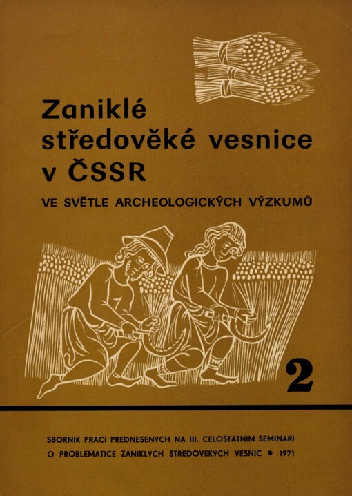Zaniklé středověké vesnice v ČSSR ve světle archeologických výzkumů :sborník prací přednesených na 3. celostátním semináři o problematice zaniklých středověkých vesnic, Uherské Hradiště, 10.-13. 5. 1971.Díl 2