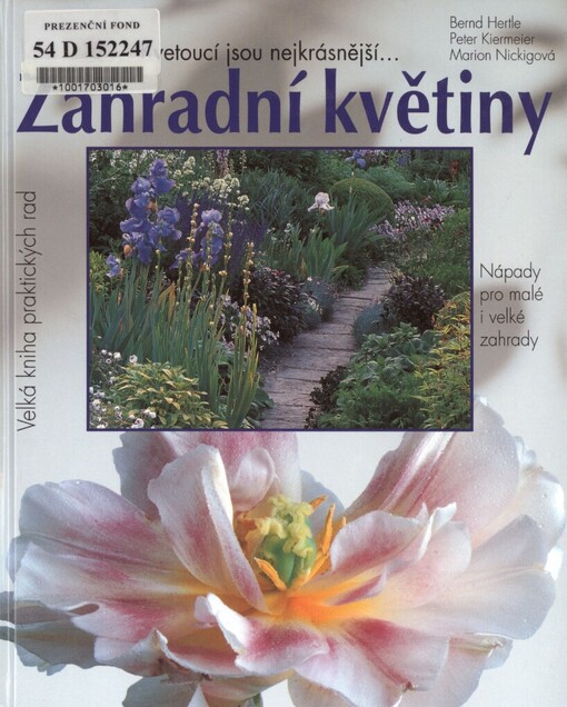 Zahradní květiny: kvetoucí jsou nejkrásnější-- : pěstitelské rady a portréty oblíbených kvetoucích rostlin, trav a kapradin : nápady pro malé i velké zahrady : 500 barevných fotografií a 150 schematických nákresů