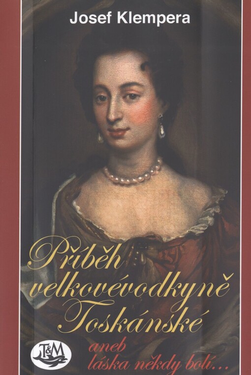 Příběh velkovévodkyně Toskánské, aneb, Láska někdy bolí--