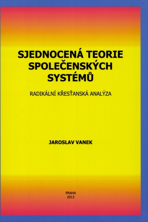 Sjednocená teorie společenských systémů :radikální křesťanská analýza