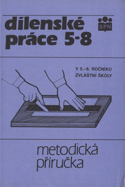 Dílenské práce v pátém až osmém ročníku zvláštní školy: Metodická příručka