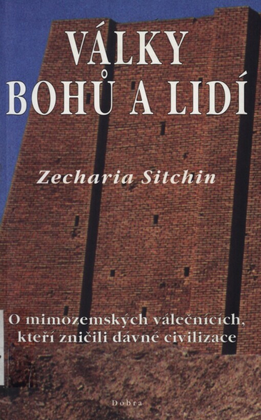 Války bohů a lidí: neuvěřitelné důkazy o mimozemských válečnících, kteří zničili dávné civilizace