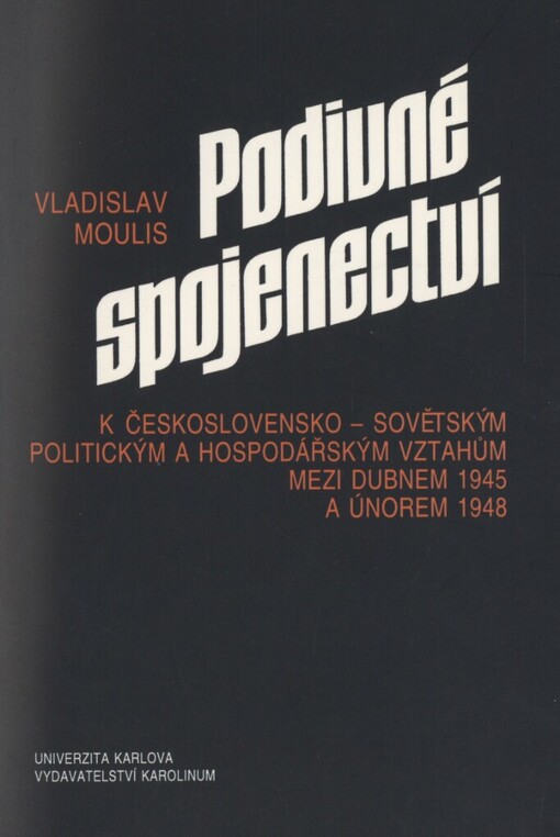 Podivné spojenectví: k československo-sovětským politickým a hospodářským vztahům mezi dubnem 1945 a únorem 1948