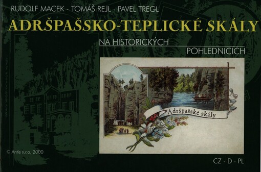 Adršpašsko-teplické skály na historických pohlednicích =: Adersbacher und Wekelsdorfer Felsen auf historischen Ansichtskarten = Skały Adrszpaszko-Teplickie na historycznych widokówkach