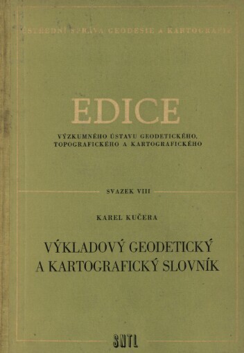 Výkladový geodetický a kartografický slovník :Určeno pro prac. z oboru geodézie, geodetické astronomie, gravimetrie, fotogrammetrie a kartografie