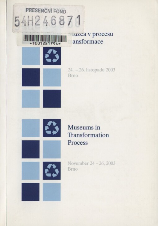 Muzea v procesu transformace: mezinárodní konference : 24.-26. listopadu 2003, Brno, Technické muzeum, Česká republika = Museums in Transformation Process : international conference : November 24-26, 2003, Brno, Technical Museum, Czech Republic