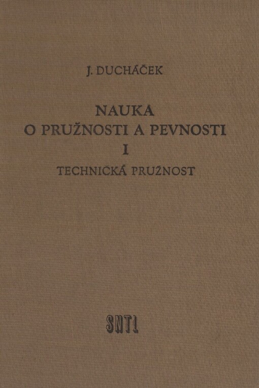 Nauka o pružnosti a pevnosti :celost. vysokoškolská učebnice : určeno vysokošk. posluchačům a technikům ve staveb. praxi.1. díl,Technická pružnost