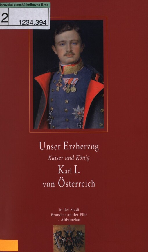 Unser Erzherzog Kaiser und König Karl I. von Österreich: in der Stadt Brandeis an der Elbe-Altbunzlau