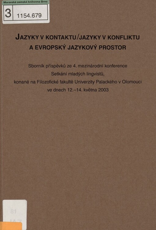Jazyky v kontaktu - jazyky v konfliktu a evropský jazykový prostor: sborník příspěvků ze 4. mezinárodní konference Setkání mladých lingvistů, konané na Filozofické fakultě Univerzity Palackého v Olomouci ve dnech 12.-14. května 2003