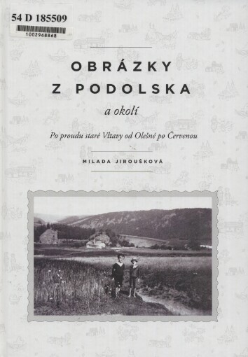 Obrázky z Podolska a okolí: po proudu staré Vltavy od Olešné po Červenou