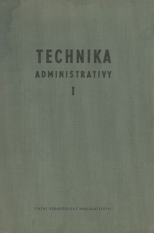 Technika administrativy :učeb. text pro ekon. a stř. ekon. školy a pro kursy techn. administrativy.[Díl] 1,Výcvik v psaní strojem, normalizovaná úprava jednoduchých písemností, mechanika psacího stroje, úvod dostenotypistiky