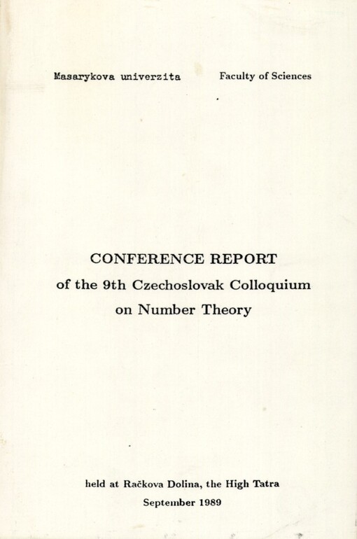 Conference report of the 9th Czechoslovak colloquium on number theory: [Račkova Dolina September 1989, mathematical institute of the Slovak academy of sciences, department of mathematics of the agricultural University in Nitraand Department of mathematics of the faculty of sciences of the J. E. Purkyně University in Brno : sborník : určeno pro posl. přírodovědecké fak.]