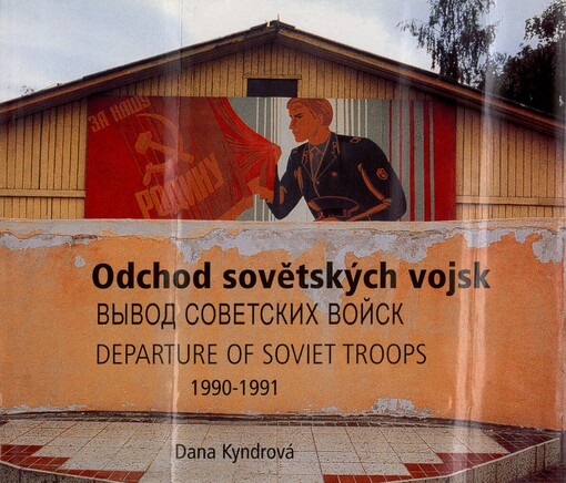 Odchod sovětských vojsk =: Vyvod sovetskich vojsk = Departure of Soviet troops : 1990-1991