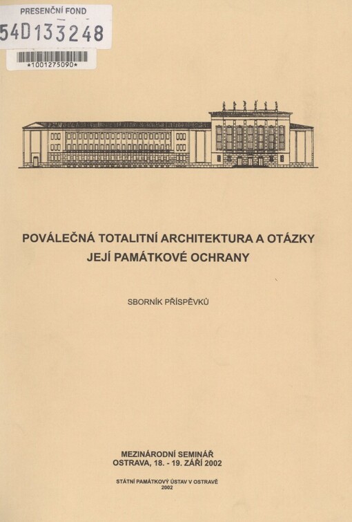 Poválečná totalitní architektura a otázky její památkové ochrany: sborník příspěvků : mezinárodní seminář, Ostrava, 18.-19. září 2002