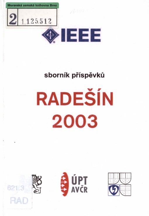 Radešín 2003 :konference pořádaná studentskou sekcí IEEE při Vysokém učení technickém v Brně ve spolupráci s Českým vysokým učením technickým a Ústavem přístrojové techniky Akademie věd ČR : Radešín (okres Žďár nad Sázavou), 8.-11. října 2003 : sborník příspěvků konference