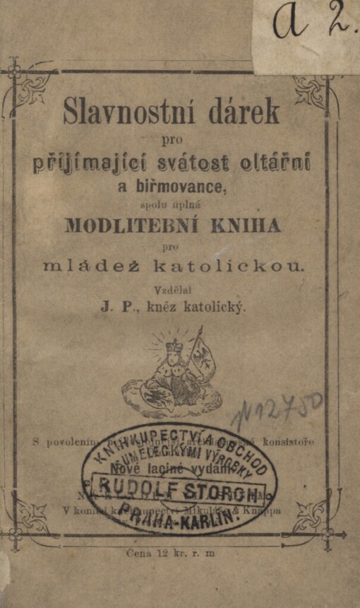 Slavnostní dárek pro přijímající svátosť oltářní a biřmovance spolu úplná modlitební kniha pro mládež katolickou
