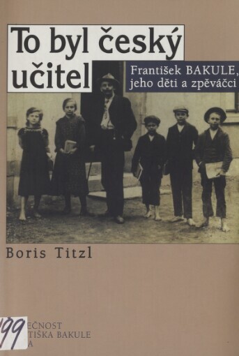 To byl český učitel: František Bakule, jeho děti a zpěváčci