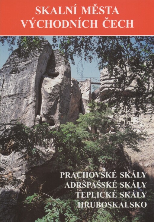Skalní města východních Čech: [Prachovské skály, Adršpašské skály, Teplické skály, Hruboskalsko