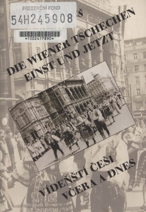 Wiener Tschechen einst und jetzt: eine Einführung in Geschichte und Gegenwart der Tschechischen Volksgruppe in Wien = Vídeňští Češi včera a dnes : úvod do dějin a současnosti české národnostní skupiny ve Vídni