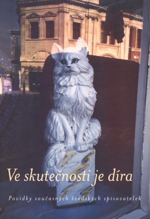 Ve skutečnosti je díra: povídky současných švédských spisovatelek