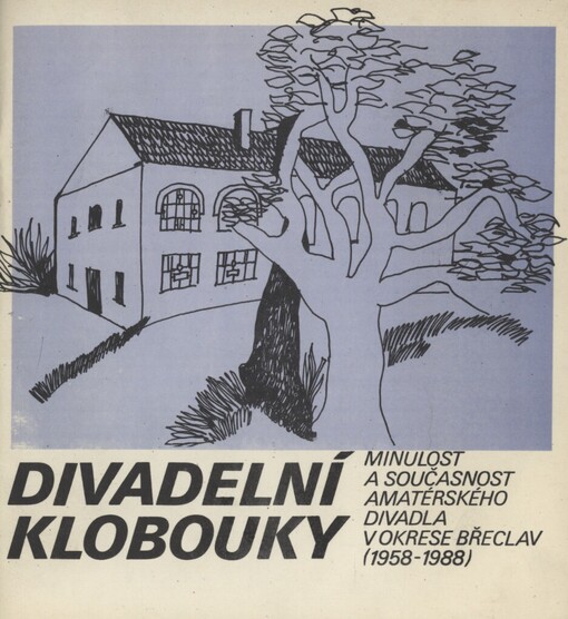 Divadelní Klobouky :minulost a současnost amatérského divadla na okrese Břeclav 1958-1988