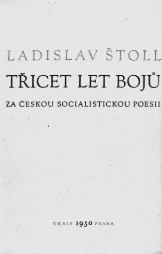 Třicet let bojů za českou socialistickou poesii :referát pronesený na pracovní konferenci Svazu československých spisovatelů dne 22. ledna 1950