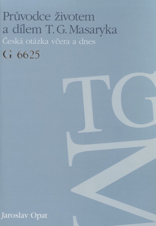 Průvodce životem a dílem T.G. Masaryka: česká otázka včera a dnes