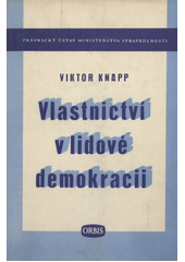 Vlastnictví v lidové demokracii : právní úprava vlastnictví v Československé republice  (odkaz v elektronickém katalogu)