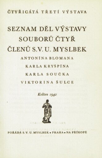 Seznam děl výstavy souborů čtyř členů S.V.U. Myslbek Antonína Blomana, Karla Kryšpína, Karla Součka, Viktoriana Šulce: květen 1942 : [čtyřicátá třetí výstava]