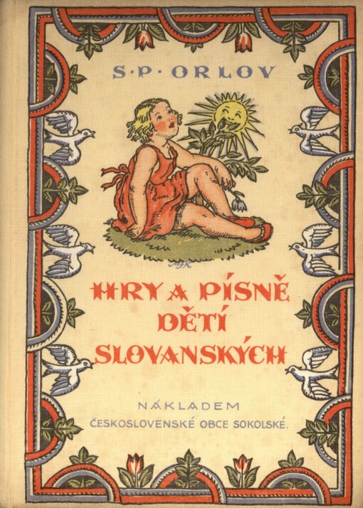 Hry a písně dětí slovanských :rozbor po stránce námětové, literární a hudební, klasifikace a praktická sbírka 500 dětských písní a her všech národů slovanských