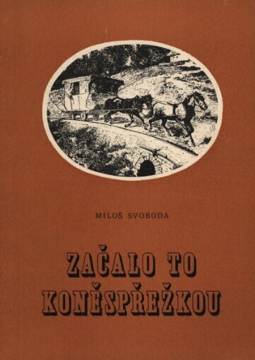 Začalo to koněspřežkou :Vyprávění o nejdelší koněspřežní železné silnici evropského kontinentu, jejím vzniku, stavbě a zániku