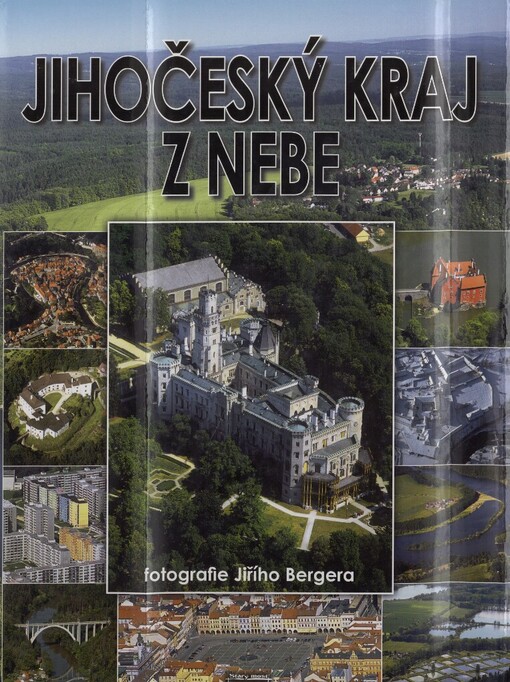 Jihočeský kraj z nebe =: The South Bohemia Region from the skies = Region Südböhmen vom Himmel
