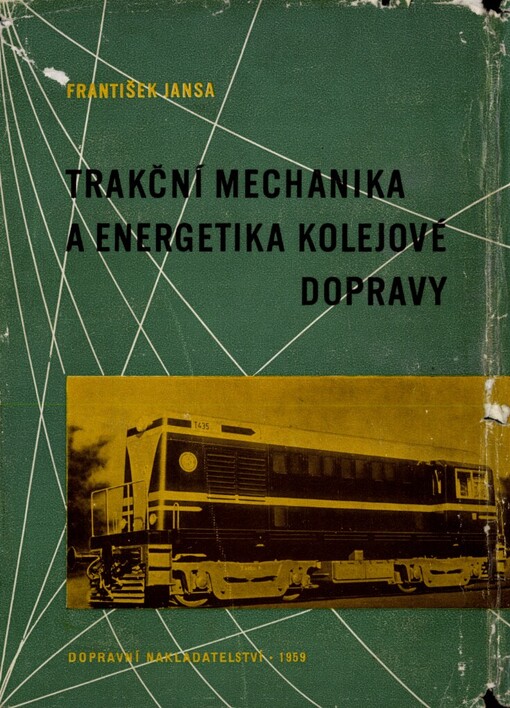 Trakční mechanika a energetika kolejové dopravy :Celost. vysokošk. učebnice : Určeno pro vozební techniky a žel. inženýry a pro projektanty a konstruktéry kolejových vozidel všech druhů