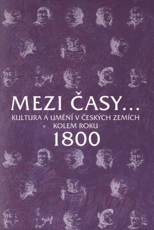 Mezi časy-: kultura a umění v českých zemích kolem roku 1800 : sborník příspěvků z 19. ročníku sympozií k problematice 19. století, Plzeň, 4.-6. března 1999
