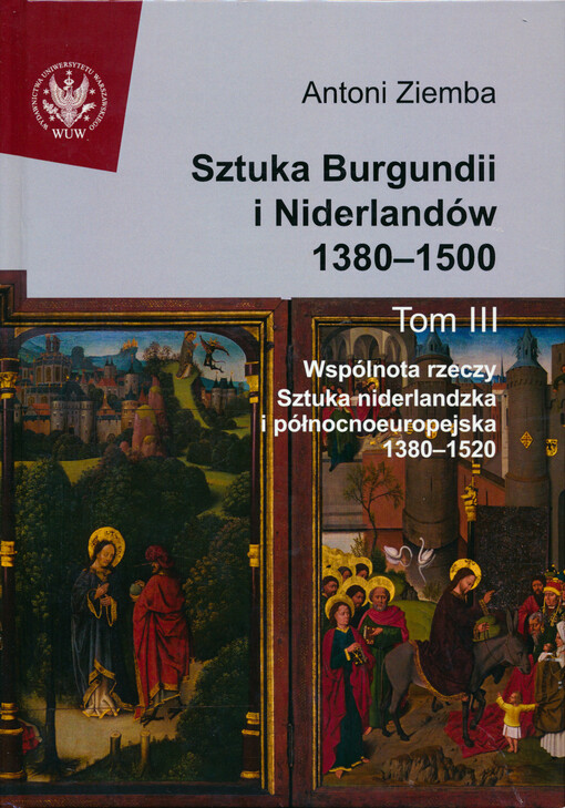 Sztuka Burgundii i Niderlandów 1380-1500. Tom III, Wspólnota rzeczy, sztuka niderlandzka i północnoeuropejska 1380-1520