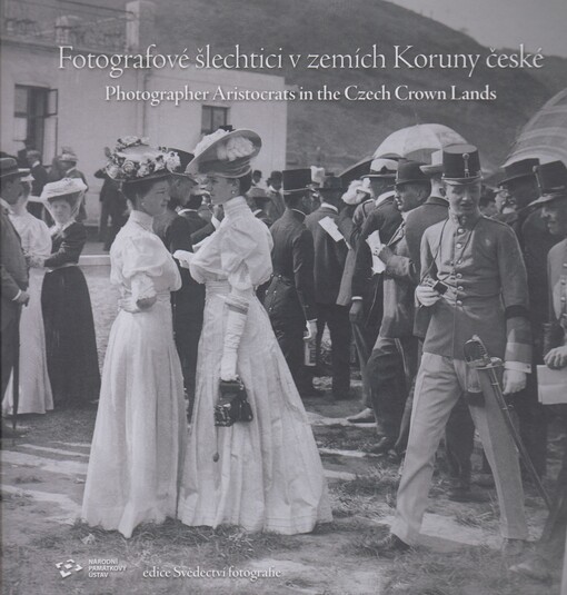 Fotografové šlechtici v zemích Koruny české. Photographer Aristocrats in the Czech Crown Lands