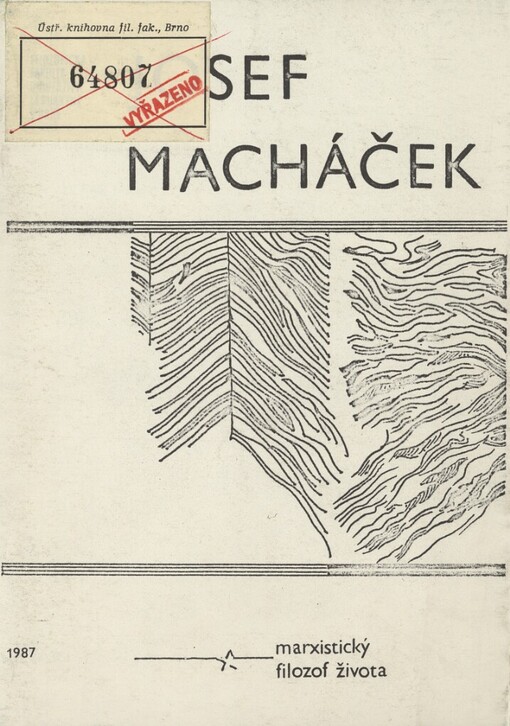 Josef Macháček - marxistický filozof života :4. 12. 1917 - 12. 7. 1987 : Určeno pro potřebu katedry marxisticko-leninské filozofie a logiky
