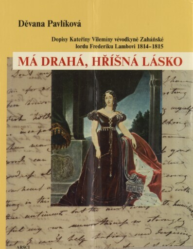 Má drahá, hříšná lásko: dopisy Kateřiny Vilemíny vévodkyně Zaháňské lordu Frederiku Lambovi : 1814-1815