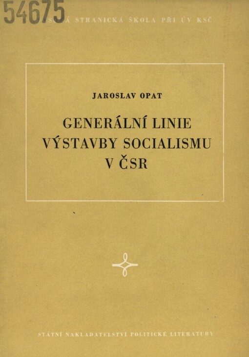 Generální linie výstavby socialismu v ČSR :přednáška na vysoké stranické škole při ÚV KSČ