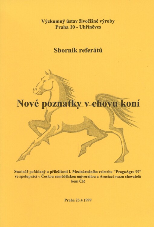 Nové poznatky v chovu koní :[seminář pořádaný u příležitosti I. mezinárodního veletrhu] PragaAgro '99 23.4.1999 : [sborník referátů]