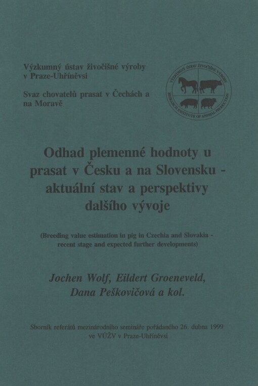 Odhad plemenné hodnoty u prasat v Česku a na Slovensku - aktuální stav a perspektivy dalšího vývoje :[sborník referátů mezinárodního semináře pořádaného 26. dubna 1999 ve VÚŽV v Praze