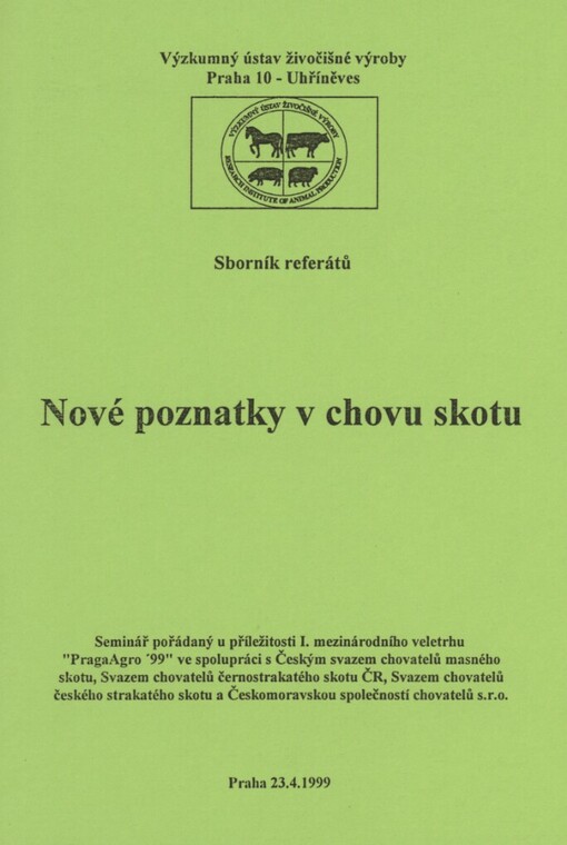 Nové poznatky v chovu skotu: [seminář pořádaný u příležitosti I. mezinárodního veletrhu] PragaAgro '99 23.4.1999 : [sborník referátů]