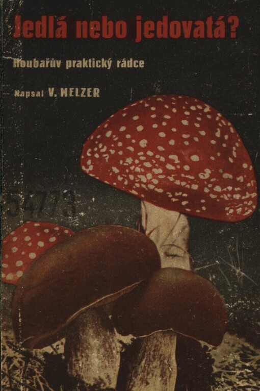 Jedlá či jedovatá? :klíč k určení našich nejdůležitějších hub jedlých i jedovatých s návodem, jak jich upotřebiti v kuchyni a hospodářství
